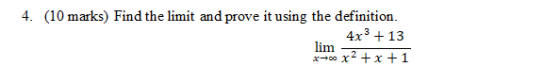 4. (10 marks) Find the limit and prove it using the definition. 4x3 + 13 lim x70x2 + x +1