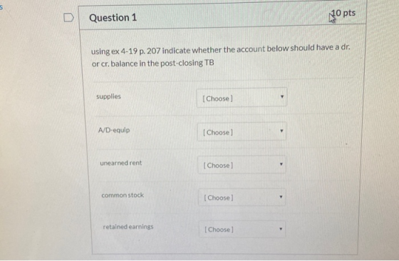 Question 1 10 pts using ex 4-19 p. 207 indicate whether the account below should have a dr. or cr. balance in the post-closin