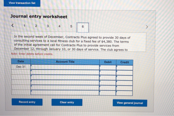 View transaction list Journal entry worksheet < 1 2 3 4 5 5 In the second week of December, Contracts Plus agreed to provide