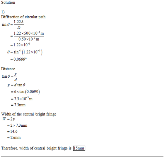 Solution 1) Diffraction of circular path sin θ 1.223 1.22x500x10-m 0.50x10-31m -1.22x103 n 22x103 - 0.0699° Distance 6x tan (