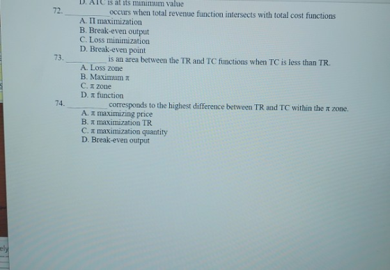 22 73. D. ATC is at its minimum value occurs when total revenue function intersects with total cost functions A II maximizati