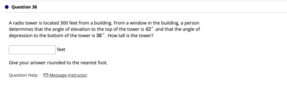 Question 38 A radio tower is located 300 feet from a building. From a window in the building, a person determines that the an