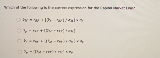 Which of the following is the correct expression for the Capital Market Line? O ÎM = PRF + [Cfp - PRF) / Om] x op o ip = rrr