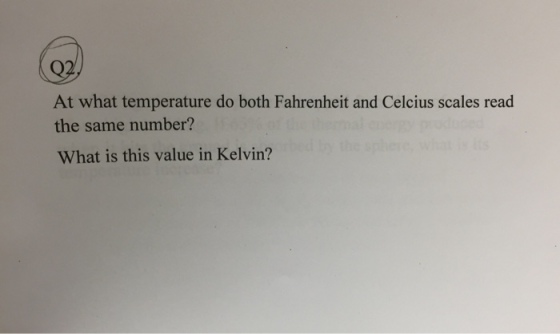 At what temperature do both Fahrenheit and Celcius scales read the same number? What is this value in Kelvin?