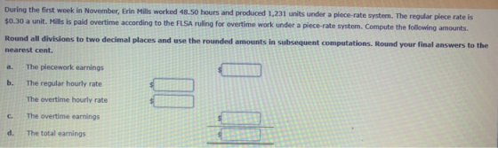 During the first week in November, Erin Mills worked 48.50 hours and produced 1,231 units under a piece-rate system. The regu