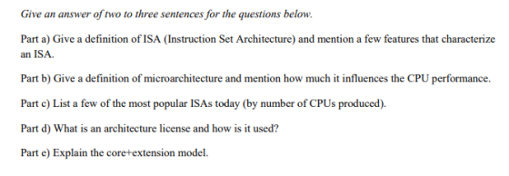 Give an answer of two to three sentences for the questions below. Part a) Give a definition of ISA (Instruction Set Architect