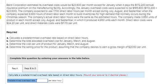 Balrd Corporation estimated its overhead costs would be $23,600 per month except for January when it pays the $172,200 annual
