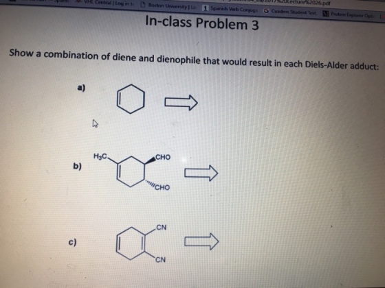 NHL Central l Log in te D Boston University l Lo 1 verb Con G cuadros student Text protein Explarer opt Spanish In-class Problem 3 Show a combination of diene and dienophile that would result in each Diels-Alder adduct: H3C CHO CHO CN