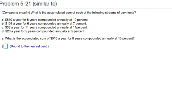 Problem 5-21 (similar to) (Compound annuity) What is the accumulated sum of each of the following streams of payments? a. $51