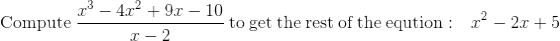\mathrm{Compute\:}\frac{x^3-4x^2+9x-10}{x-2}\mathrm{\:to\:get\:the\:rest\:of\:the\:eqution:\quad }x^2-2x+5