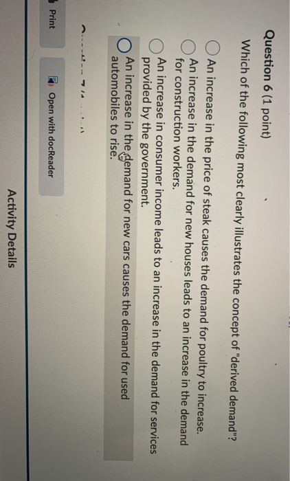 Question 6 (1 point) Which of the following most clearly illustrates the concept of derived demand? An increase in the pric