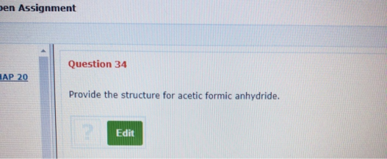 en Assignment Question 34 HAP 20 Provide the structure for acetic formic anhydride. Edit