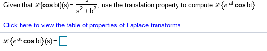 Given that cos bt}(s) = use the translation property to compute 2 {e at cos bt). S + Click here to view the table of properti