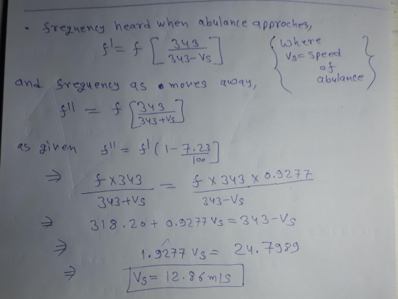 · Sre2uency heard when abulance9ρργ0e hes, 343 343-Vs いhere Vs speed and Sreguen abulance 343 +Vs As given (1-3.23 x343 393 tVs 31820+ X 343 X 0.9277 343-Vs o.の277 Vs 343-VS 1.9277 Vg24.1 Ns= 12-86ms