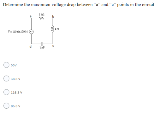 Determine the maximum voltage drop between a and c points in the circuit. d 1uF Ο Ο 55V Ο Ο 38.8V Ο Ο 116.5V Ο Ο 86.8V