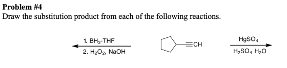 Problem #4 Draw the substitution product from each of the following reactions. 1. BH2-THF HgSO4 =CH 2. H2O2, NaOH H2SO4 H2O