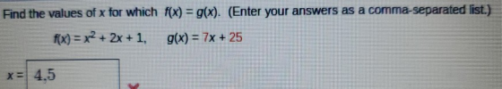 Find the values of x for which f(x) = g(x). (Enter your answers as a comma-separated list.) f(x) = x2 + 2x + 1, g(x) = 7x + 2