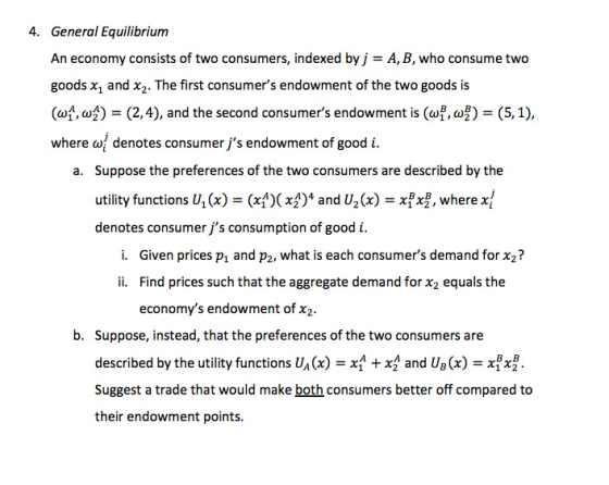 4. General Equilibrium An economy consists of two consumers, indexed by j = A, B, who consume two goods x, and x2. The first