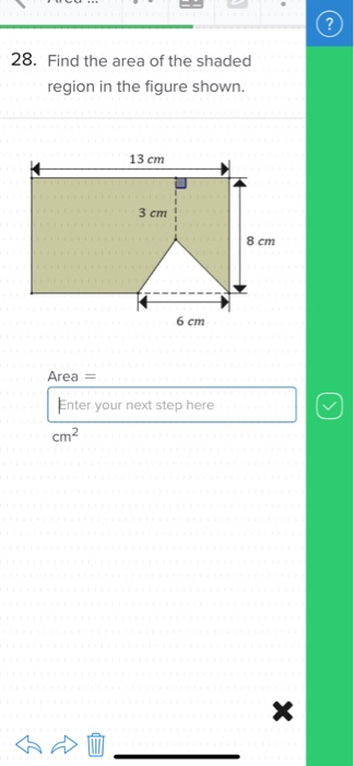 28. Find the area of the shaded region in the figure shown. 13 cm 6 cm Area = Enter your next step here