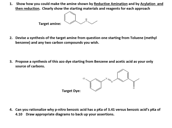 1. Show how you could make the amine shown by Reductive Amination and by Acylation and then reduction. Clearly show the start