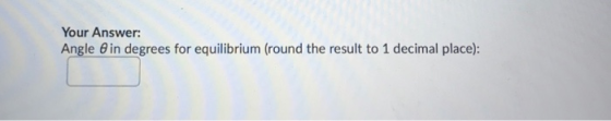 Your Answer: Angle in degrees for equilibrium (round the result to 1 decimal place):