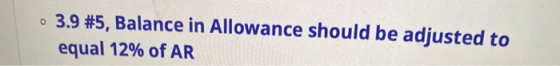 O 3.9 #5, Balance in Allowance should be adjusted to equal 12% of AR