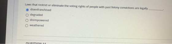 Laws that restrict or eliminate the voting rights of people with past felony convictions are legally disenfranchised degraded