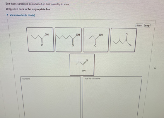 Sort these carboxylic acids based on their solubility in water. Drag each item to the appropriate bin. View Available Hint(s)