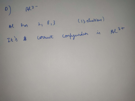Al- 0) Als- Al has 2,8,3 Its to correct ( 13 electrons) configurdon is Al3+