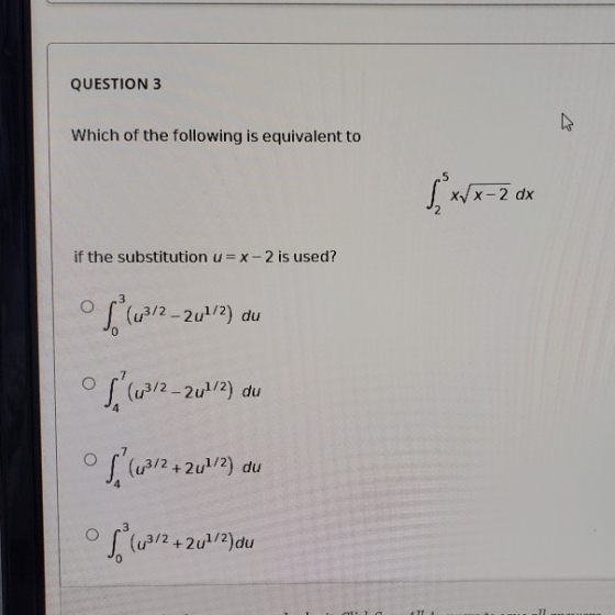 QUESTION 3 Which of the following is equivalent to x/x- 2 dx if the substitution u=x-2 is used? ºs (w/2-2012) du 5(W12-201/2