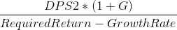\frac{DPS2 * (1+G)}{Required Return - Growth Rate}