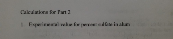 Calculations for Part 2 1. Experimental value for percent sulfate in alum