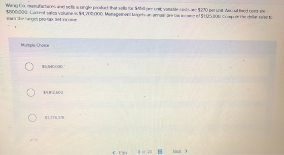 Wang Co. manufactures and sells a single product that sells for $450 per unit, variable costs are $270 per unit. Annual fixed