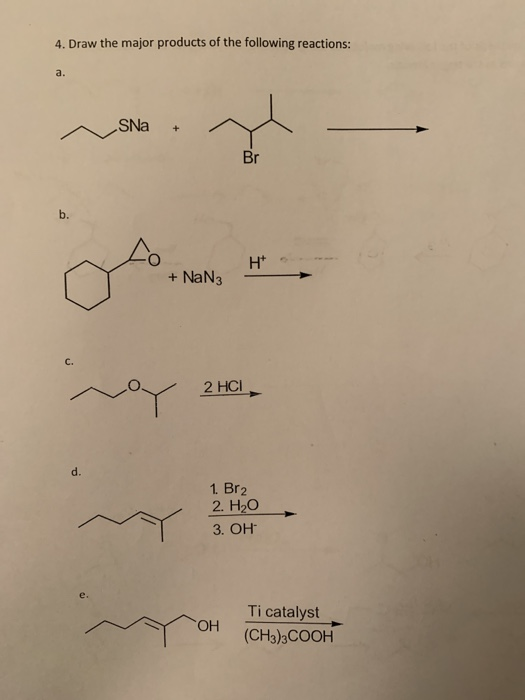 4. Draw the major products of the following reactions: now.pl HT + NaN3 roy 2 HCI 1. Br2 2. H20 3. OH Ti catalyst (CH3)3COOH