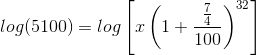 log (5100)=log\left [x\left ( 1+\frac{\frac{7}{4}}{100} \right )^{32} \right ]