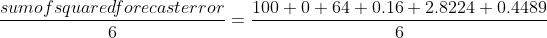 \frac{sum of squared forecast error}{6} = \frac{100+0+64+0.16+2.8224+0.4489}{6}