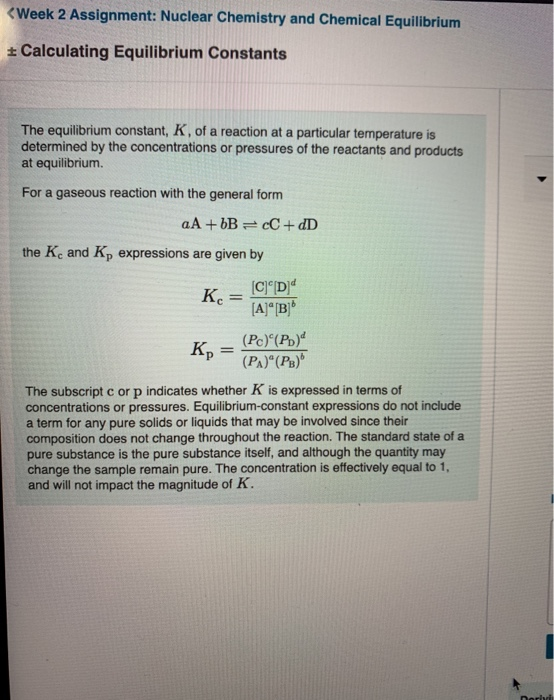 < Week 2 Assignment: Nuclear Chemistry and Chemical Equilibrium Calculating Equilibrium Constants The equilibrium constant, K