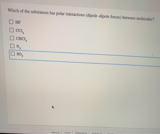 Which of the substances has polar interactions (dipole-dipole forces) between molecules? HF Cci, CHCI, so, tu a m carrers pri