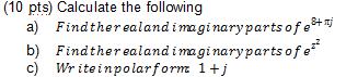 (10 pts) Calculate the following a) Find therealand imaginaryparts of et nj b) Find therealand imaginary parts of est c) Writ