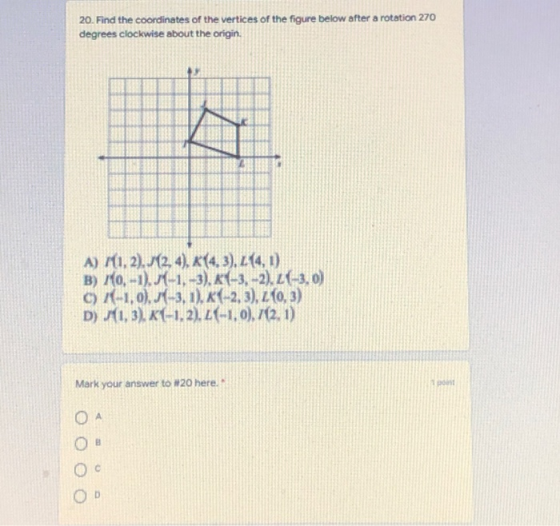 20. Find the coordinates of the vertices of the figure below after a rotation 270 degrees clockwise about the origin. A) (1,