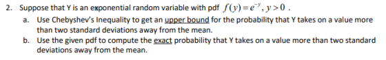 2. Suppose that is an exponential random variable with pdf f(y)= e), y>0. a. Use Chebyshevs Inequality to get an upper bound