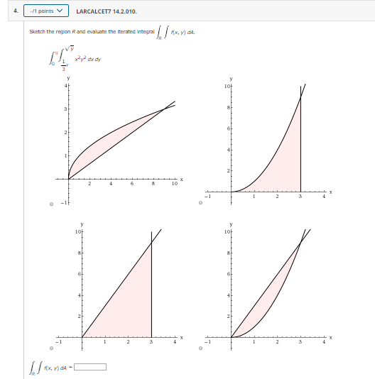 | -11 points LARCALCET7 14.2.010. Sketch the region and evaluate the terated integrat xY) de 6 8 10 //**.7-O