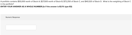 A portfolio contains $55,000 worth of Stock A; $27,500 worth of Stock B, $72,250 of Stock C, and $40,520 of Stock D. What is