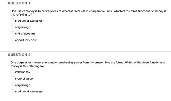 QUESTION 1 One use of money is to quote prices of different products in comparable units. Which of the three functions of mon