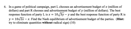 6. In a game of political campaign, part L chooses an advertisement budget of x (million of dollars) and part R chooses and a