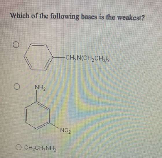 Which of the following bases is the weakest? . -CH?N(CH2CH3)2 NH2 NO2 O CH2CH2NH2