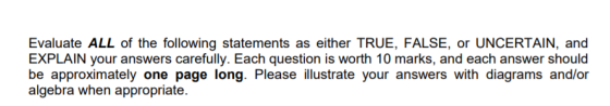 Evaluate ALL of the following statements as either TRUE, FALSE, or UNCERTAIN, and EXPLAIN your answers carefully. Each questi