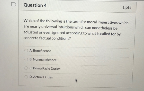 Question 4 1 pts Which of the following is the term for moral imperatives which are nearly universal intuitions which can non