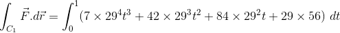 \int_{C_1}\vec{F}.d\vec{r}=\int_0^1(7\times29^4t^3+42\times 29^3t^2+84\times 29^2t+29\times 56) \ dt