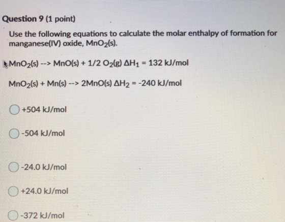 Question 9 (1 point) Use the following equations to calculate the molar enthalpy of formation for manganese(IV) oxide, MnO2(s